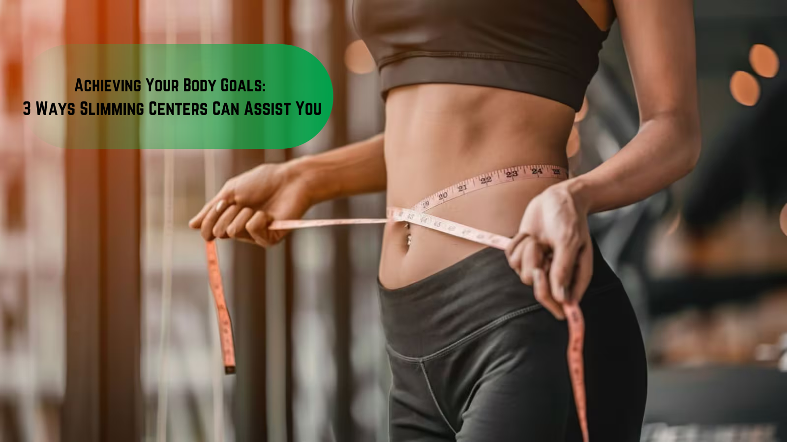 Achieving Your Body Goals: 3 Ways Slimming Centers Can Assist You