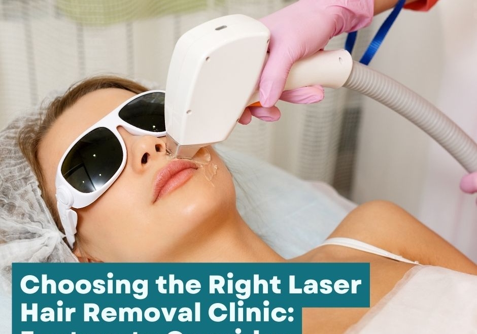 Choosing the Right Laser Hair Removal Clinic: Factors to Consider